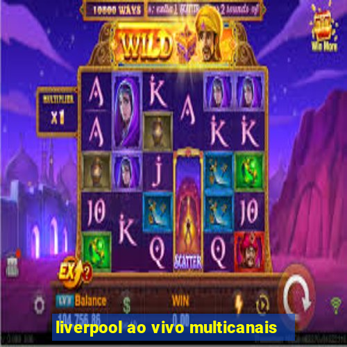 liverpool ao vivo multicanais